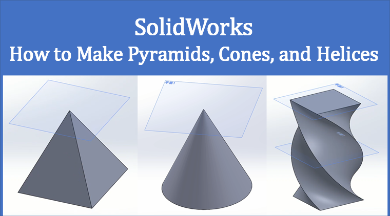 How to Make Pyramids, Cones, and Helices in SolidWorks, Explained with Screenshots